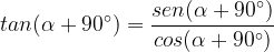 \dpi{120} tan(\alpha+90^{\circ}) = \frac{sen(\alpha+90^{\circ})}{cos(\alpha+90^{\circ})}